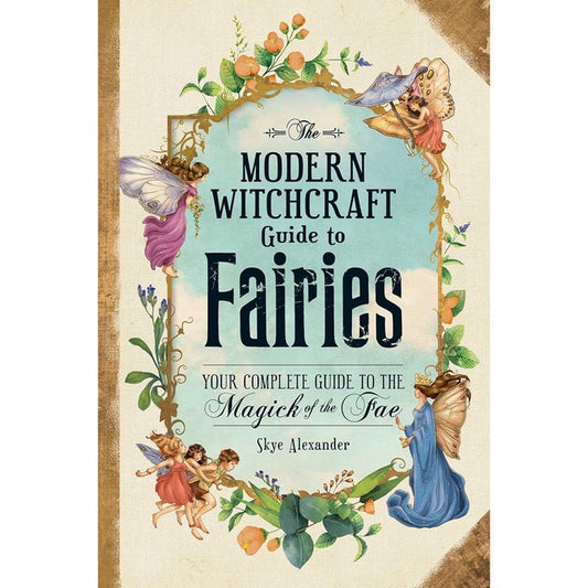 The Modern Witchcraft Guide To Fairies - Skye Alexander