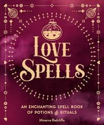 Love Spells - an Enchanting Spell Book of Potions & Rituals - Minerva Radcliffe